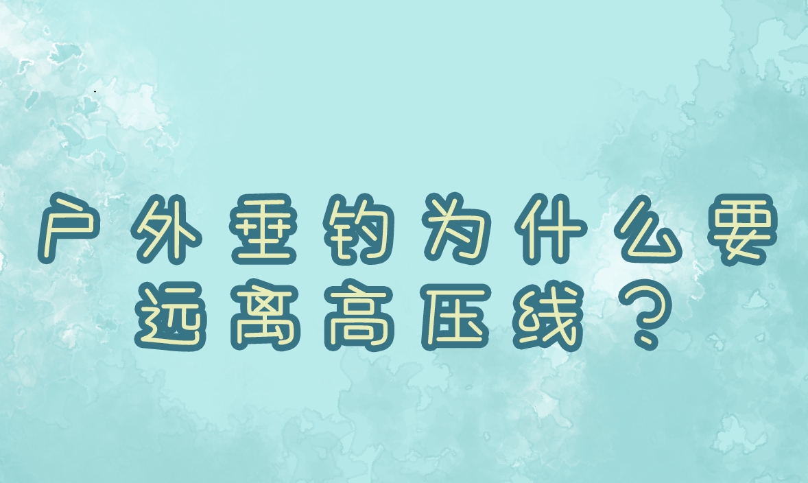 【应急科普文化宣传小分队】户外垂钓为什么要远离高压线？