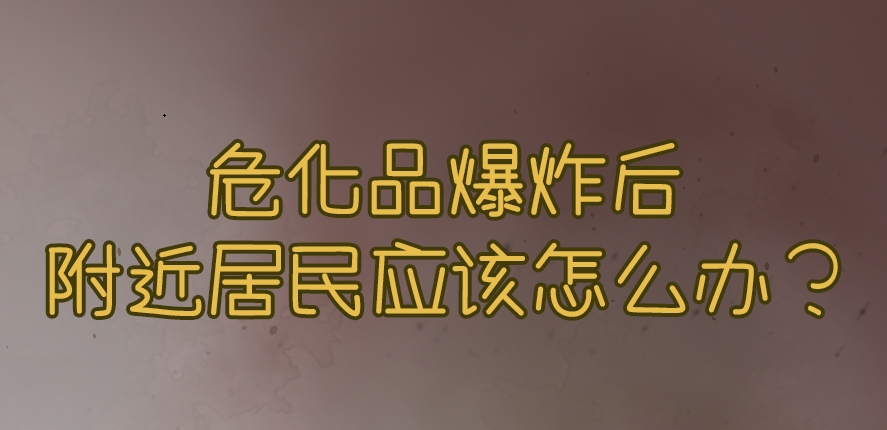 【应急科普文化宣传小分队】危化品爆炸后，附近居民应该怎么办？