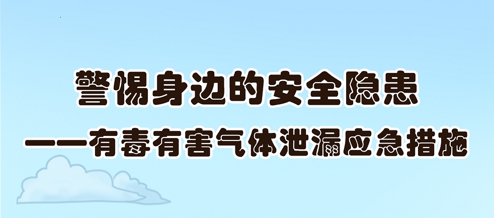 【应急科普文化宣传小分队】警惕身边的安全隐患—— 有毒有害气体泄漏应急措施